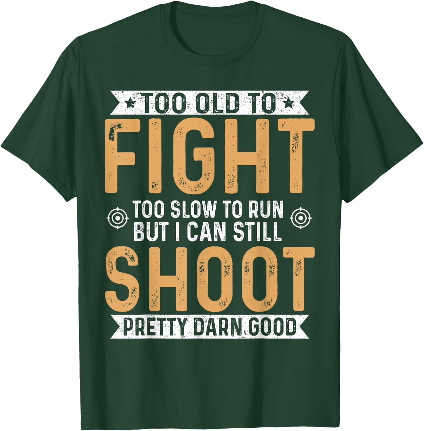 Too Old To Fight Too Slow To Run But I Can Still Shoot T-Shirt - T-Shirt | Forest