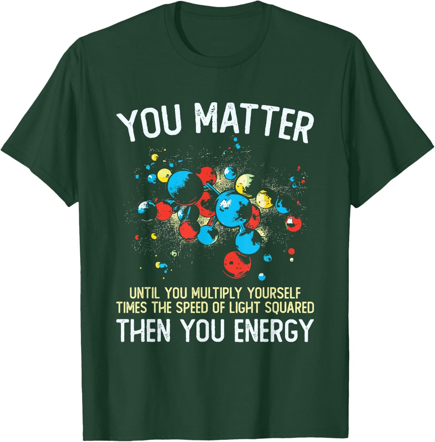 You Matter Unless You Multiply Then You Energy Funny Physics T-Shirt - T-Shirt | Forest