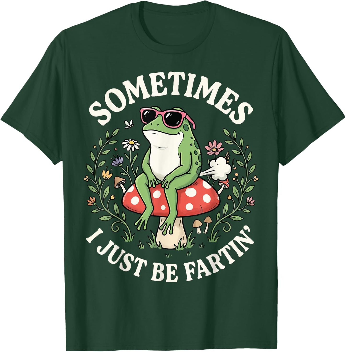 Sometimes I Just Be Fartin' T-Shirt - T-Shirt | Forest