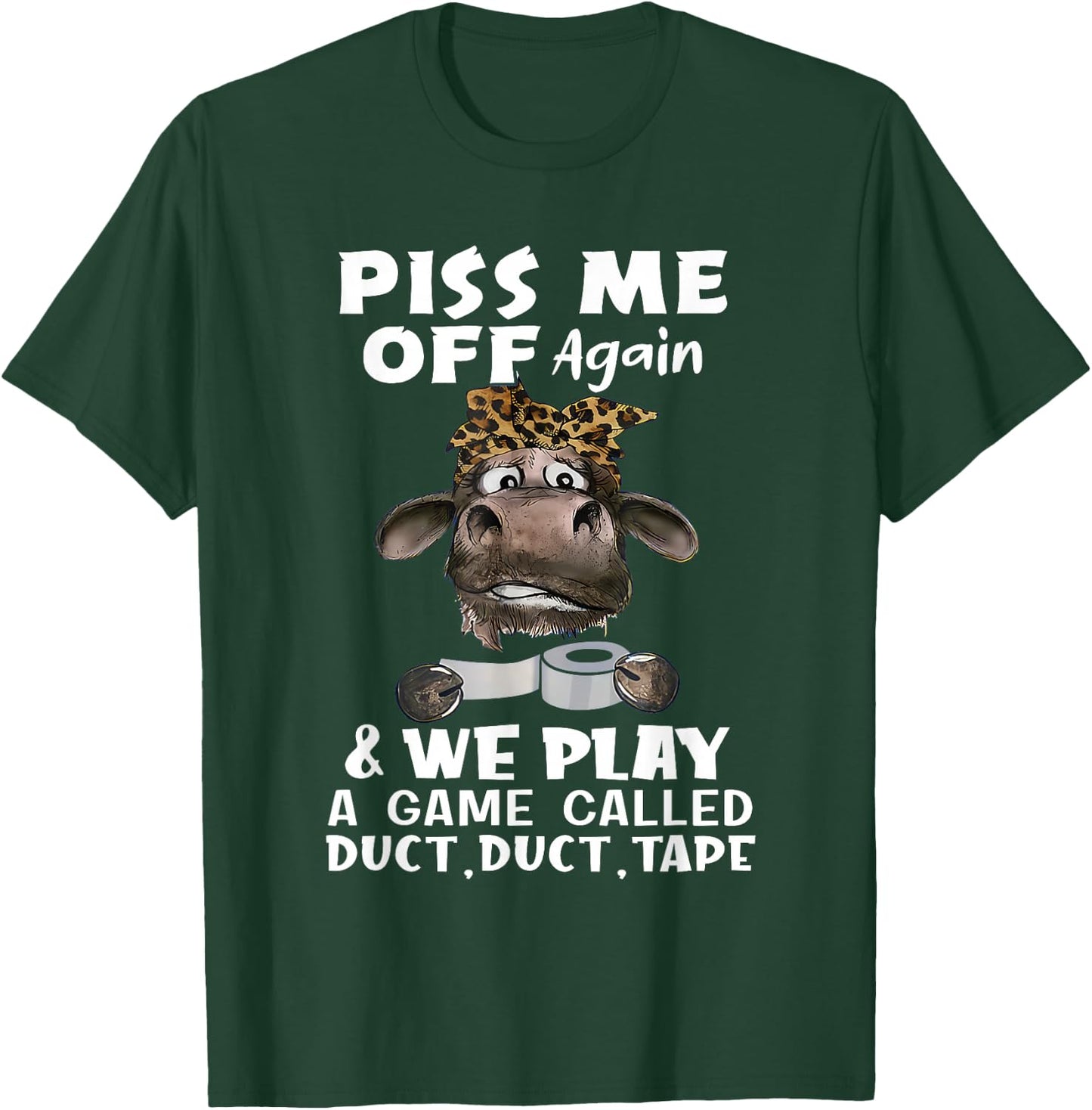 Piss Me Off Again & We Play A Game Called Duct Duct Tape Cow T-Shirt - T-Shirt | Forest