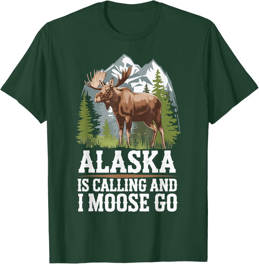 Alaska Is Calling And I Moose Go T-Shirt - T-Shirt | Forest