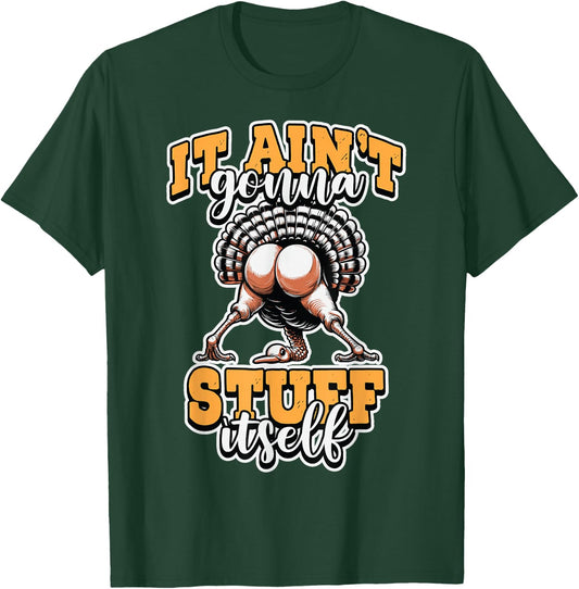 Funny It Ain’t Gonna Stuff Itself Turkey Thanksgiving Humor T-Shirt - T-Shirt | Forest