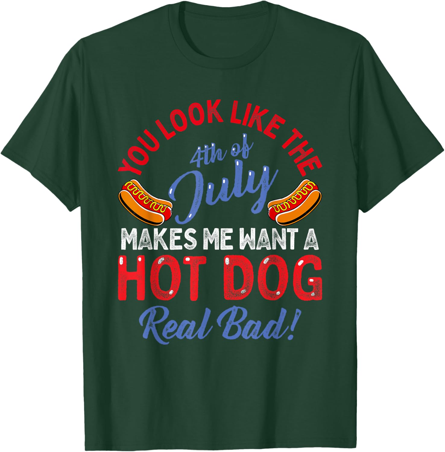 You Look Like 4th Of July Makes Me Want A Hot Dog Real Bad T-Shirt - T-Shirt | Forest