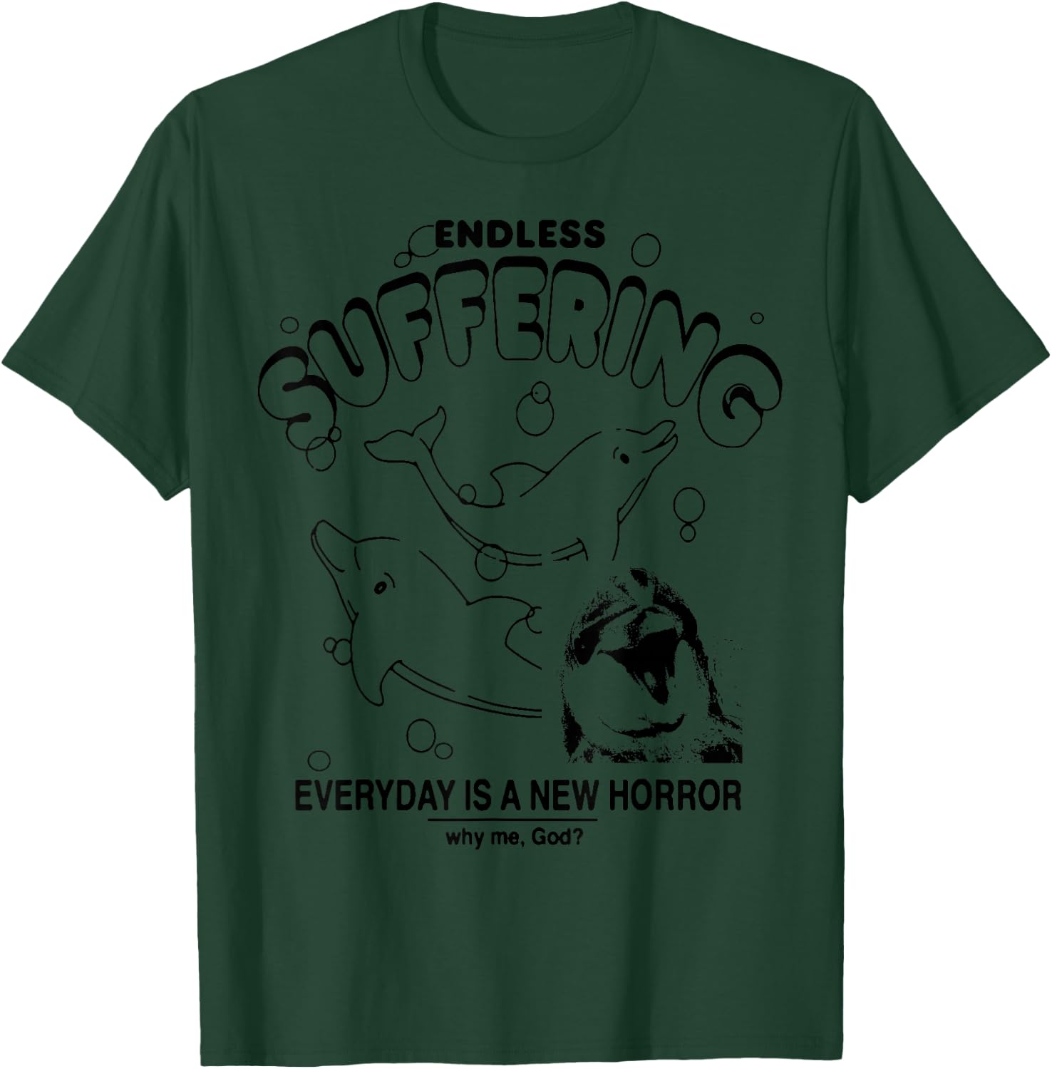 Endless Suffering Everyday Is A New Horror Funny Dolphin T-Shirt - T-Shirt | Forest