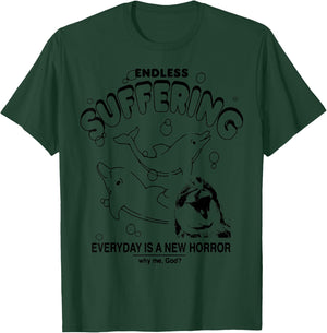 Endless Suffering Everyday Is A New Horror Funny Dolphin T-Shirt - T-Shirt | Forest