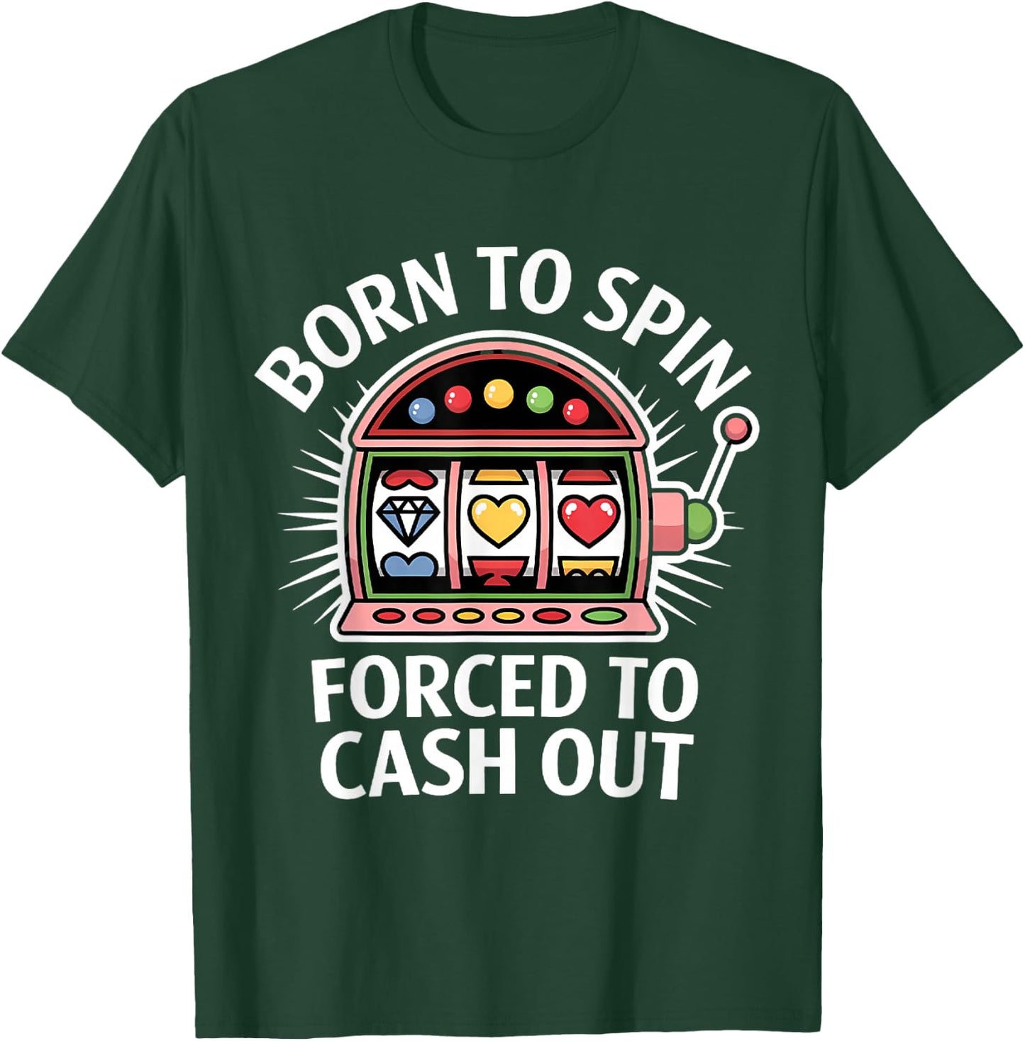 Funny Slot Machine Player Born to Spin Forced to Cash Out T-Shirt - T-Shirt | Forest
