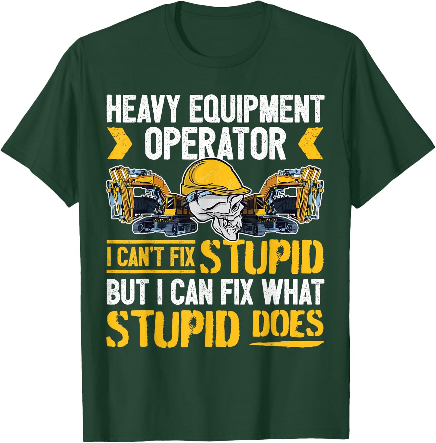 Heavy Equipment Operator - I Can't Fix Stupid - Digger T-Shirt - T-Shirt | Forest