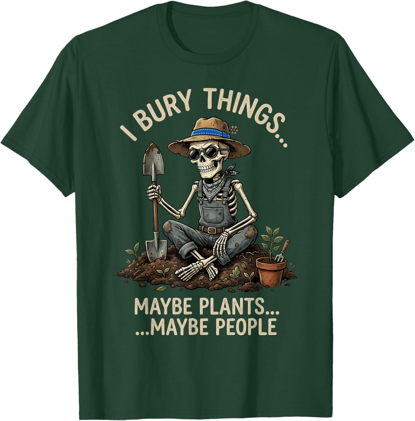 I Bury Things Maybe Plants Maybe People Funny Gardening T-Shirt - T-Shirt | Forest