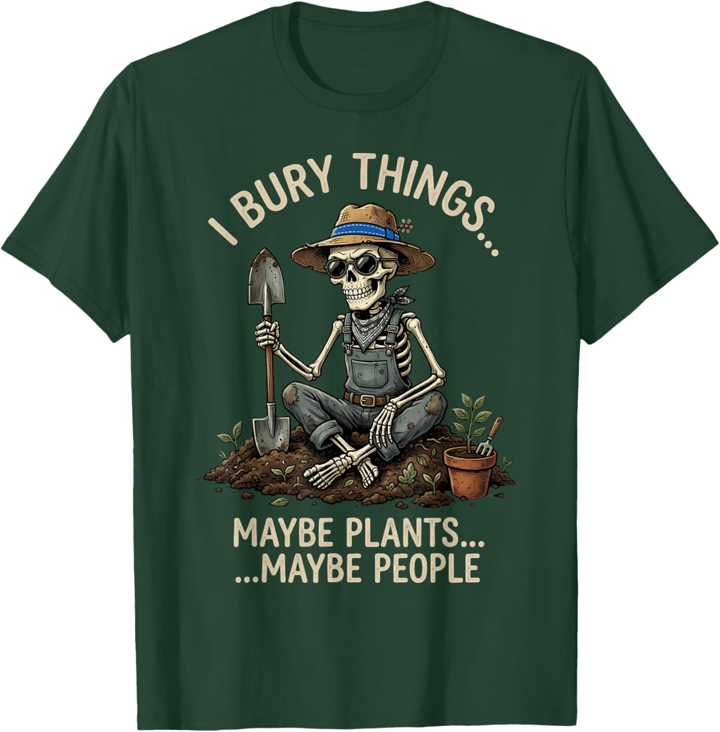 I Bury Things Maybe Plants Maybe People Funny Gardening T-Shirt - T-Shirt | Forest