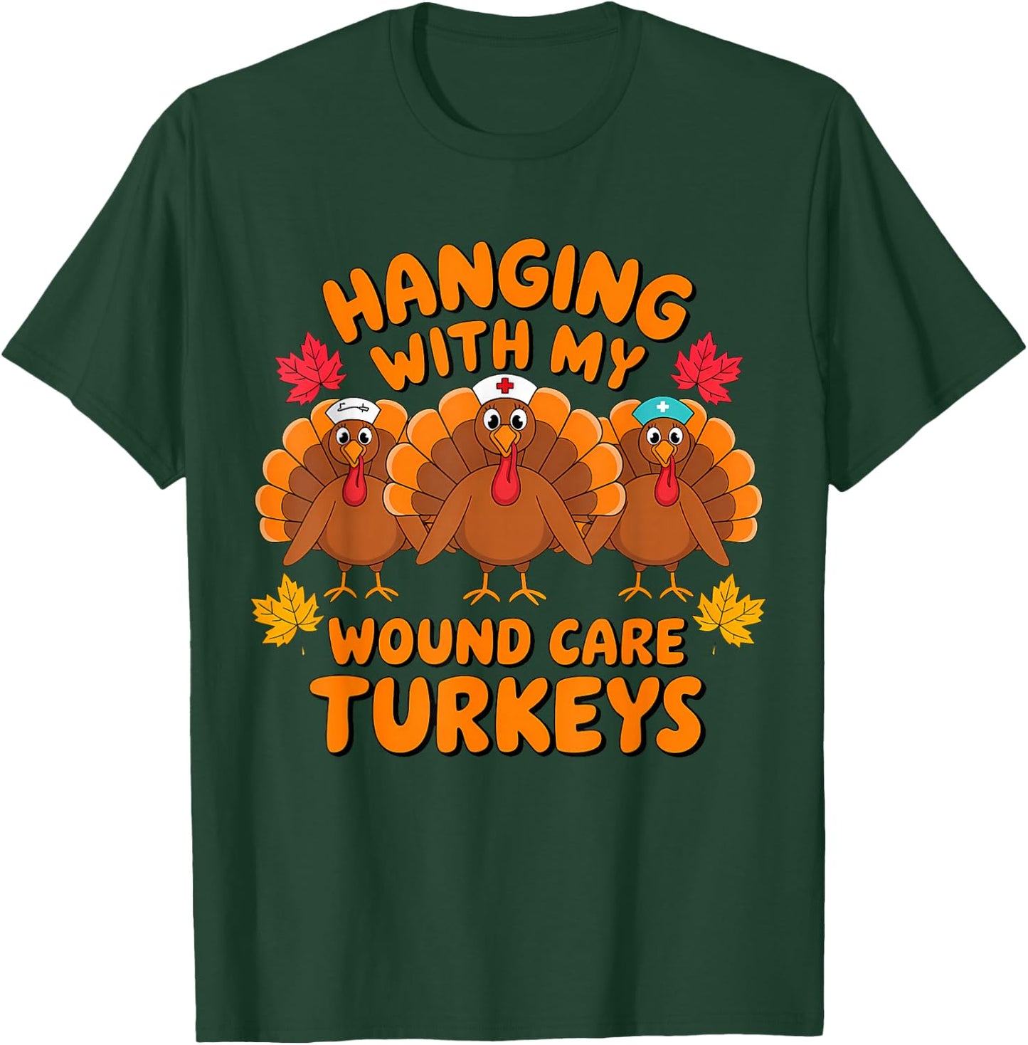 Hanging With My Wound Care Turkeys Funny Thanksgiving Nurse T-Shirt - T-Shirt | Forest