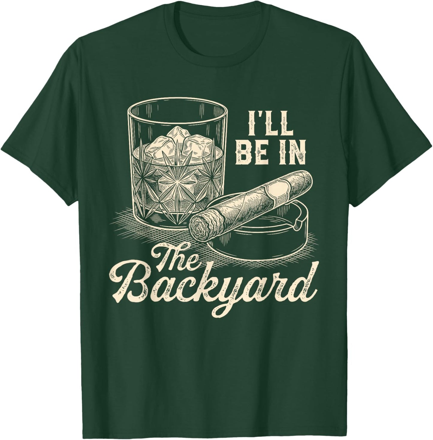 I'll Be in The Backyard Cigar Funny Cigars Bourbon Whiskey T-Shirt - T-Shirt | Forest