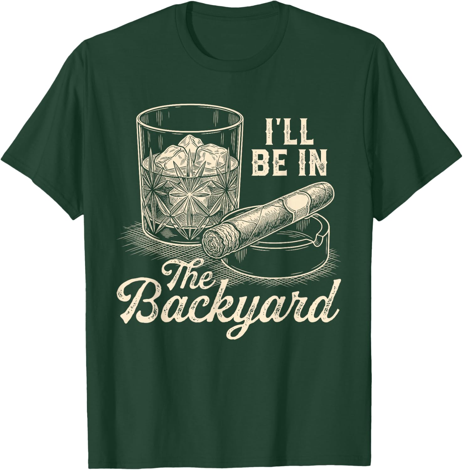 I'll Be in The Backyard Cigar Funny Cigars Bourbon Whiskey T-Shirt - T-Shirt | Forest