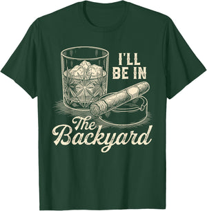 I'll Be in The Backyard Cigar Funny Cigars Bourbon Whiskey T-Shirt - T-Shirt | Forest