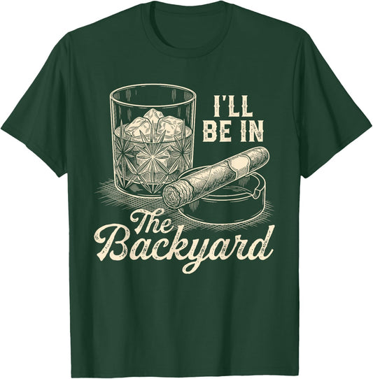 I'll Be in The Backyard Cigar Funny Cigars Bourbon Whiskey T-Shirt - T-Shirt | Forest