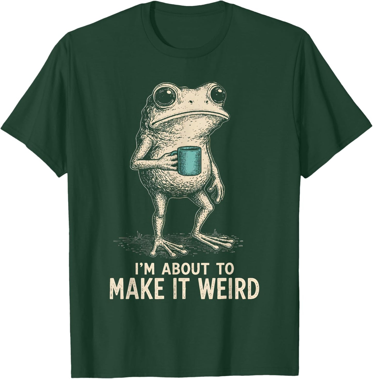 I'm About to Make It Weird Funny Frog T-Shirt - T-Shirt | Forest