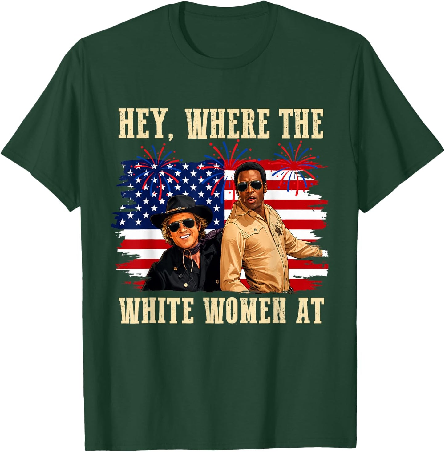 Hey Where The White Women AT Fourth July Humor T-Shirt - T-Shirt | Forest