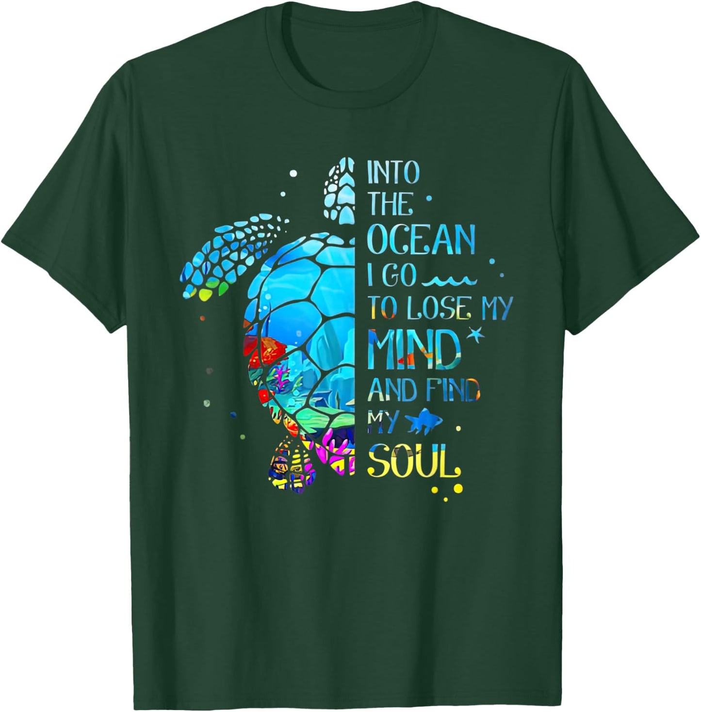 Turtle Into The Ocean I Go To Lose My Mind And Find My Soul T-Shirt - T-Shirt | Forest