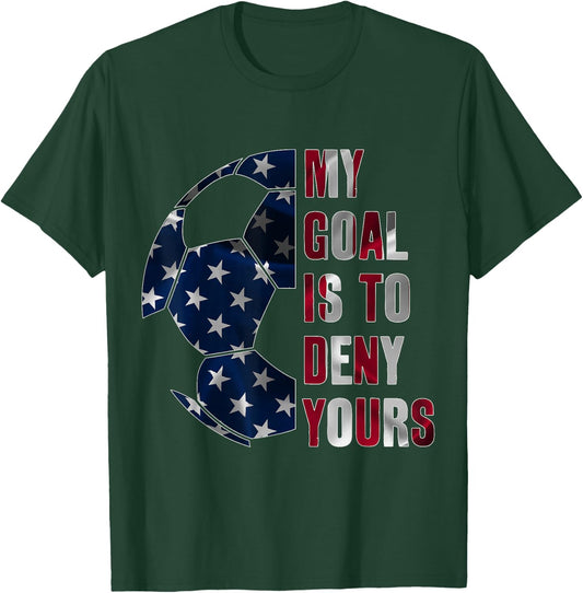 Soccer Goalie My Goal is to Deny Yours, Goalkeeper T-Shirt - T-Shirt | Forest