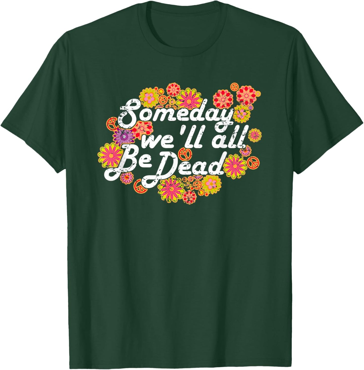 Someday We'll All Be Dead - Live Once- Macabre Gift Hippie T-Shirt - T-Shirt | Forest