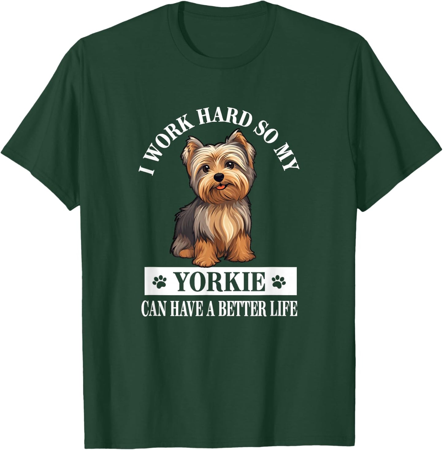 Funny & Cute Work Hard Better Life Yorkie Lover T-Shirt - T-Shirt | Forest