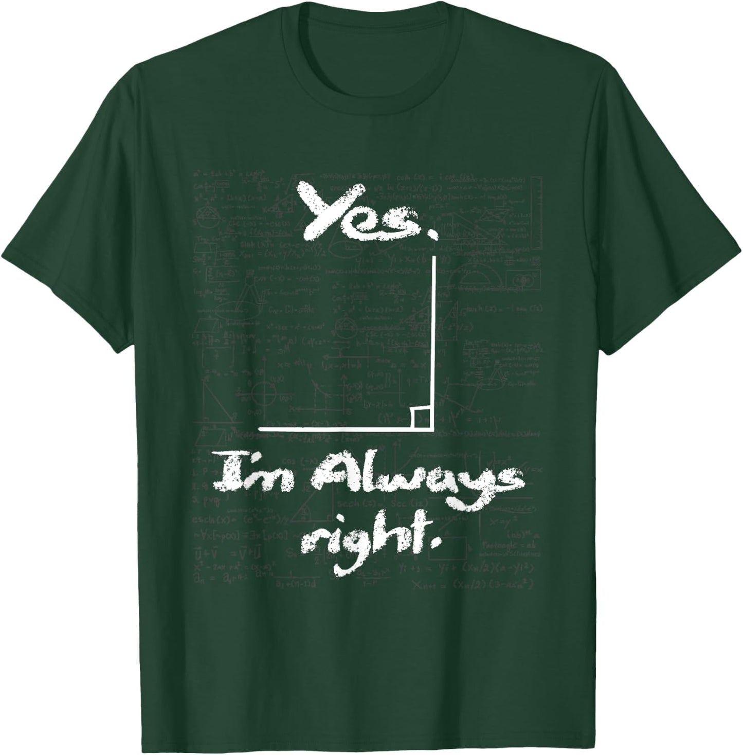 Yes I'm Always Right - Funny Math Lover Math Teacher T-Shirt - T-Shirt | Forest
