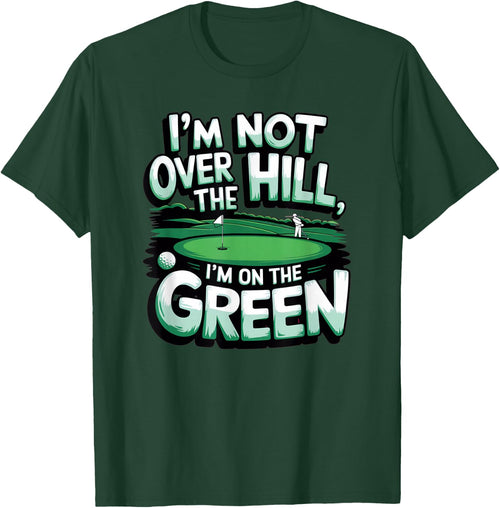 I'm Not Over The Hill, I'm On The Green Funny Golf