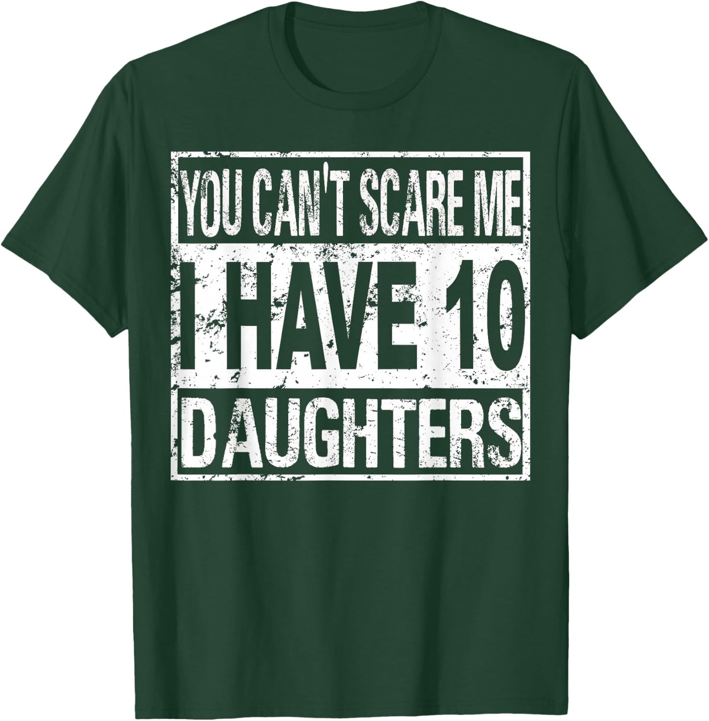 You can't scare me I have 10 daughters T-Shirt - T-Shirt | Forest
