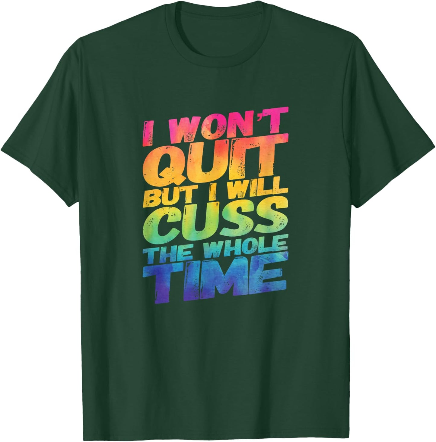 I Won't Quit But I Will Cuss The Whole Time T-Shirt - T-Shirt | Forest