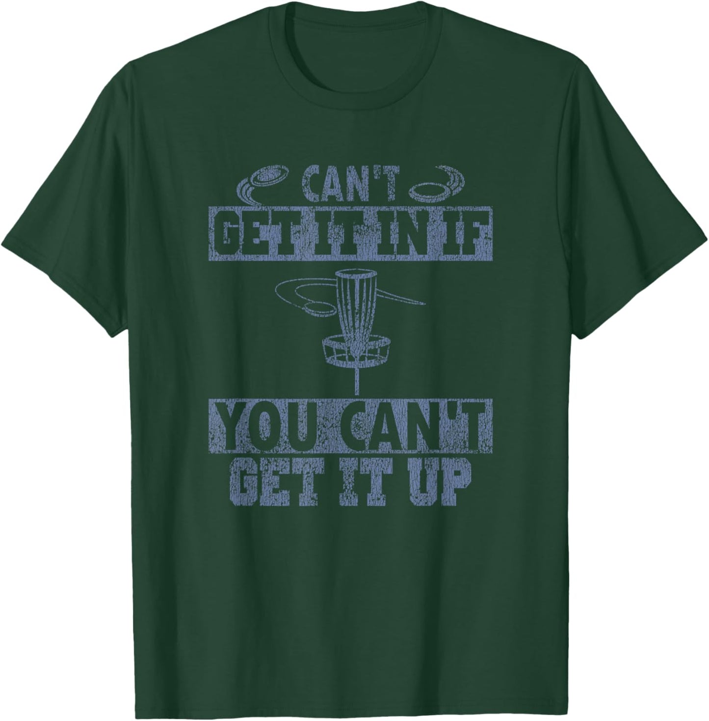 Can't Get It In If Can't Get Up Disc Golf Distressed T-Shirt - T-Shirt | Forest