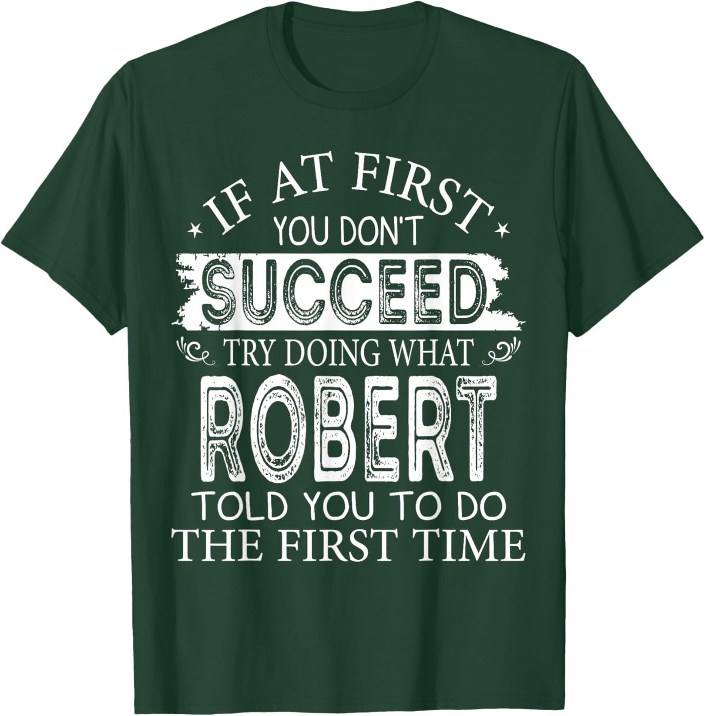 If At First You Don't Succeed Try Doing What Robert Told You T-Shirt - T-Shirt | Forest