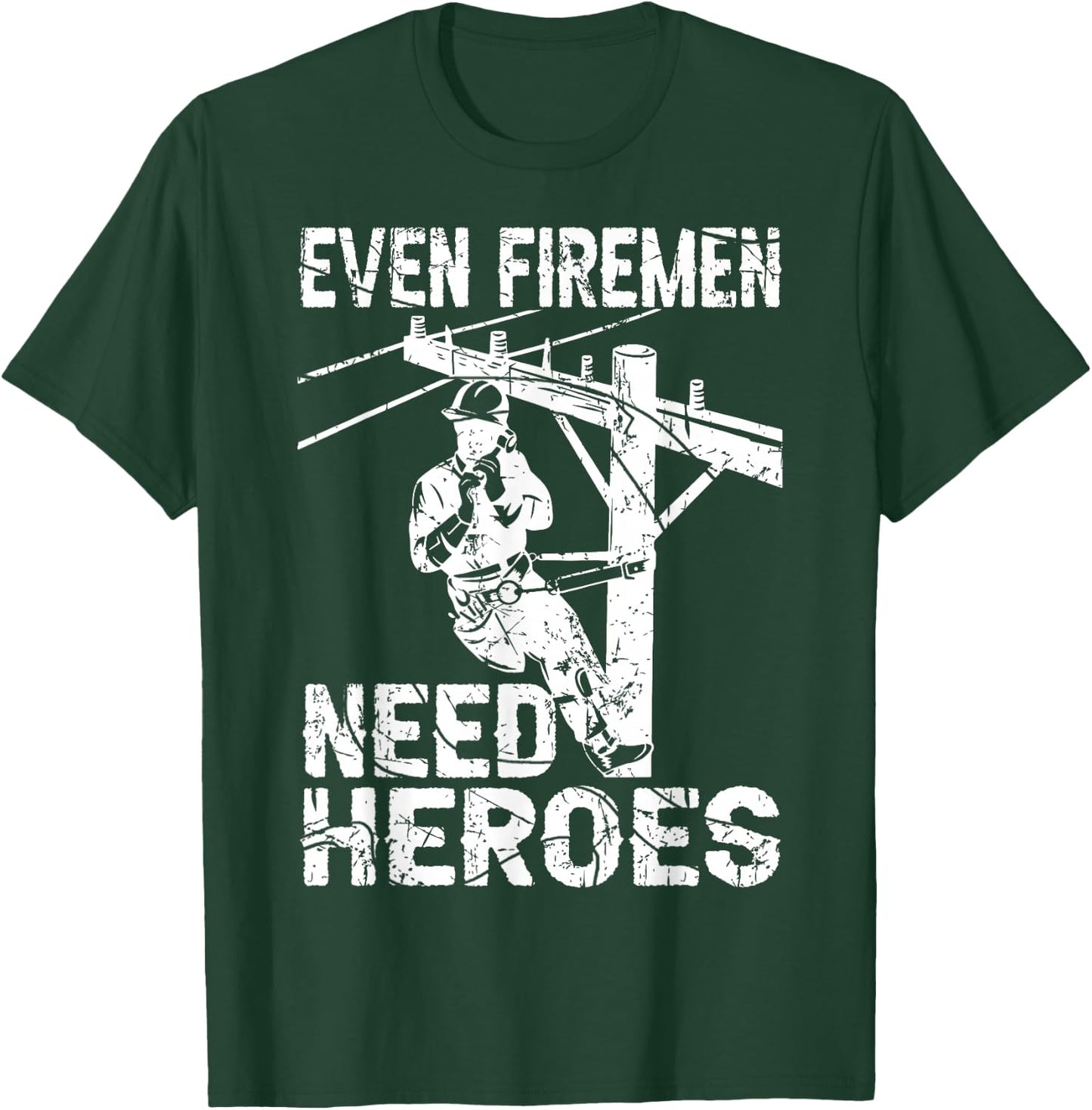Even Firemen Need Heroes Lineworker Powerline Technician T-Shirt - T-Shirt | Forest