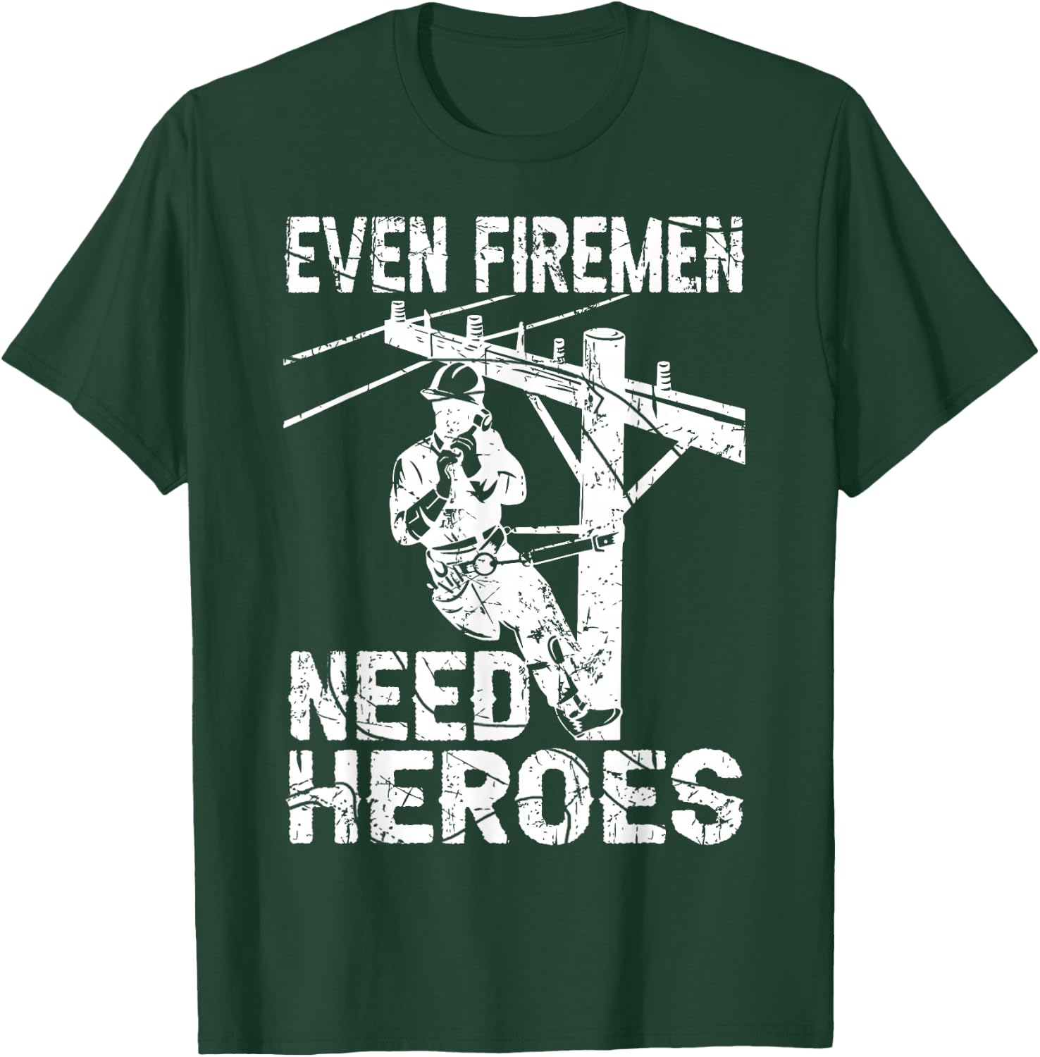 Even Firemen Need Heroes Lineworker Powerline Technician T-Shirt - T-Shirt | Forest