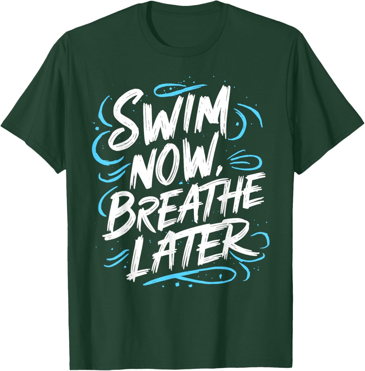 Swimmer Swim Now Breathe Later I Swimming T-Shirt - T-Shirt | Forest