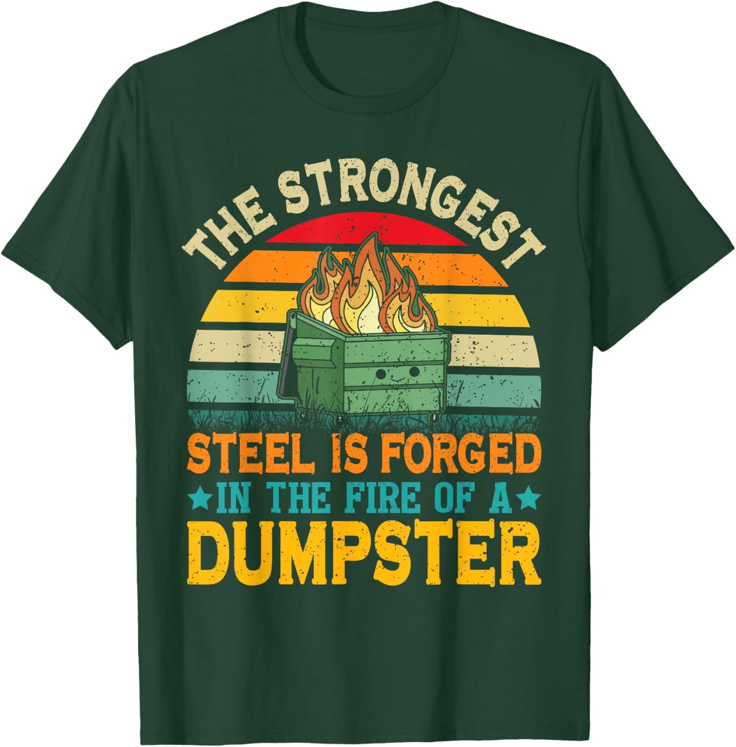 The Strongest Steel is Forged in the Fire of a Dumpster T-Shirt - T-Shirt | Forest