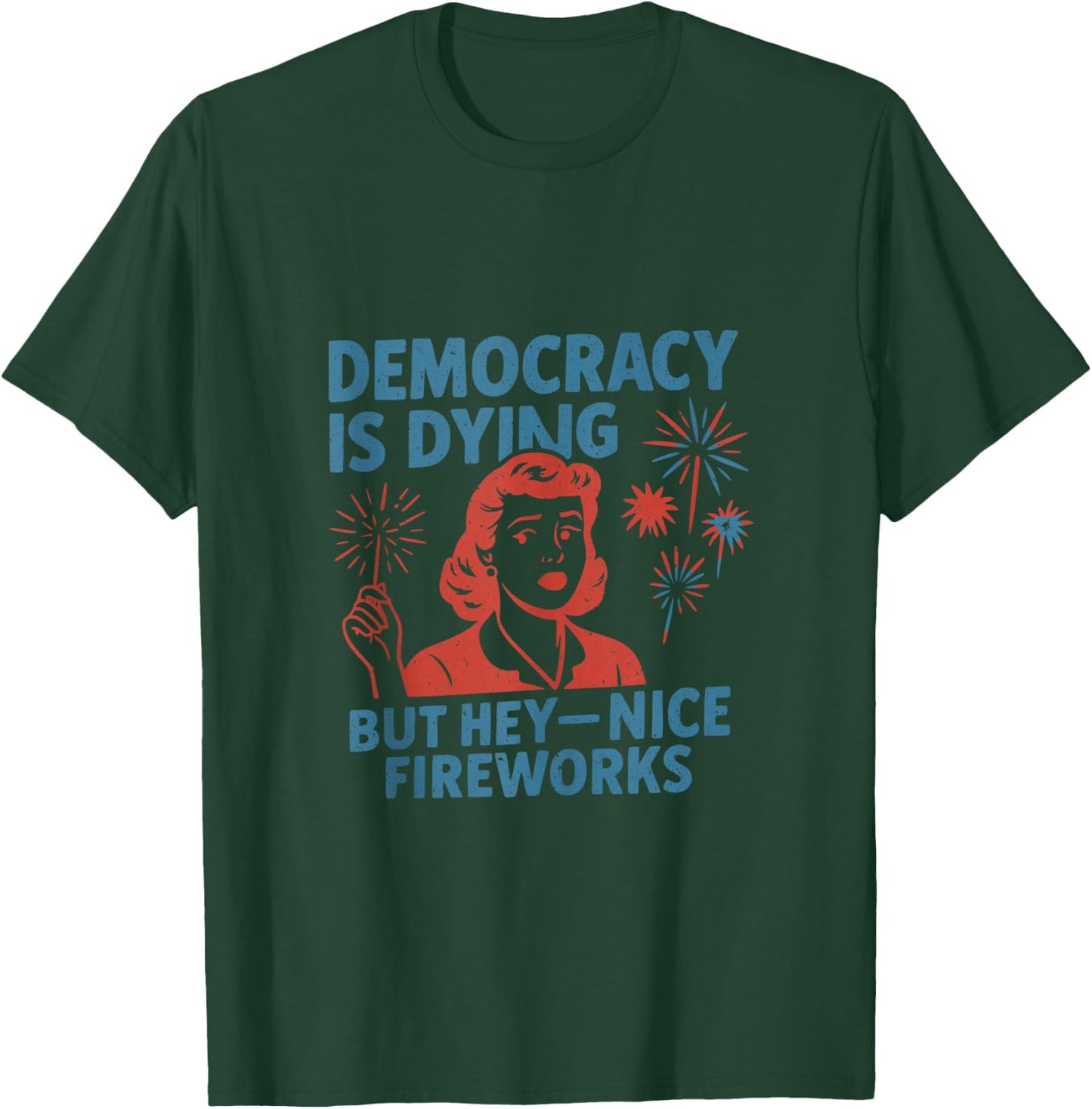 Funny Democracy is Dying But Hey Nice Fireworks 4th of July T-Shirt - T-Shirt | Forest