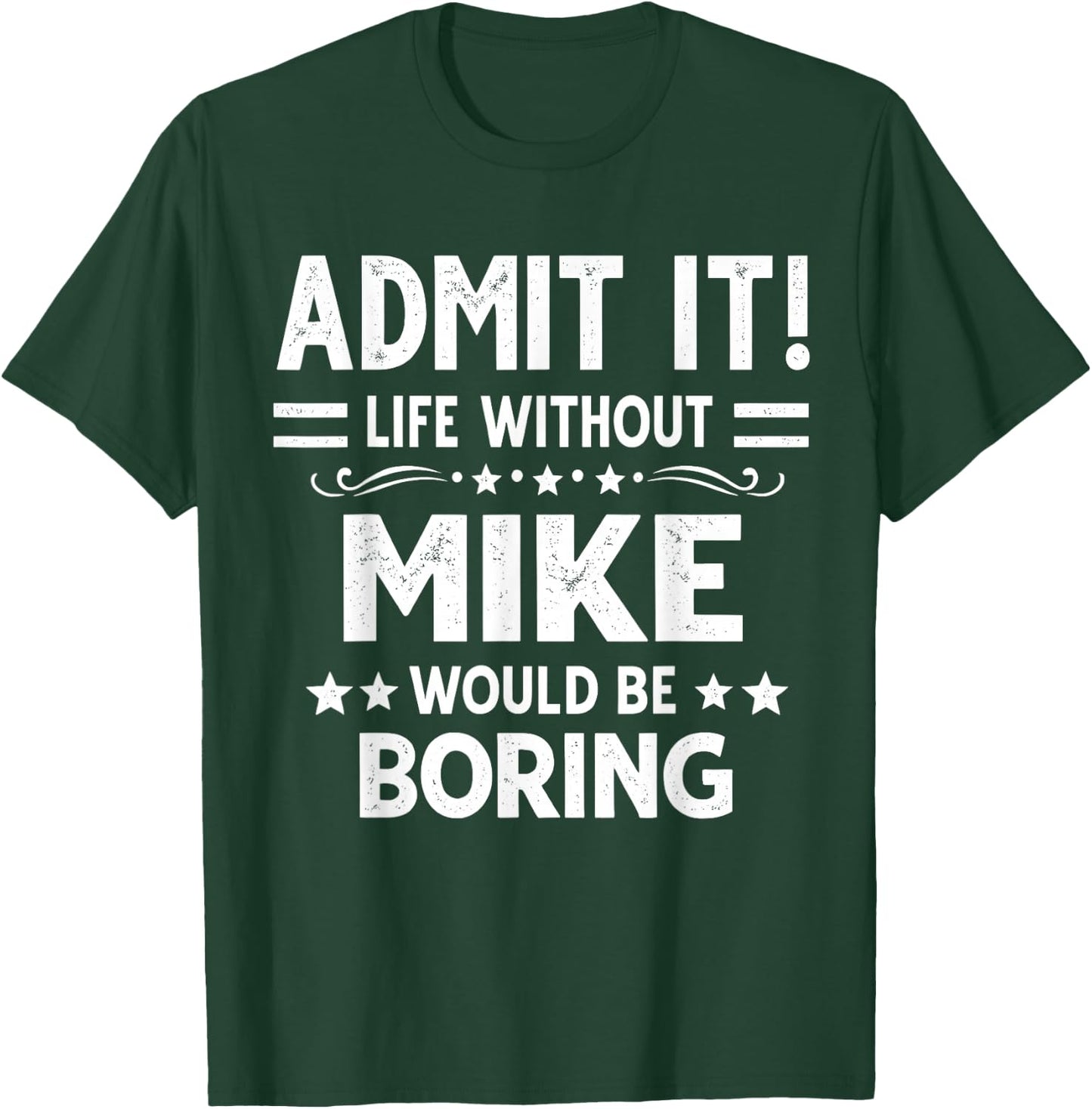 Admit It Life Without Mike Would Be Boring Funny Saying T-Shirt - T-Shirt | Forest