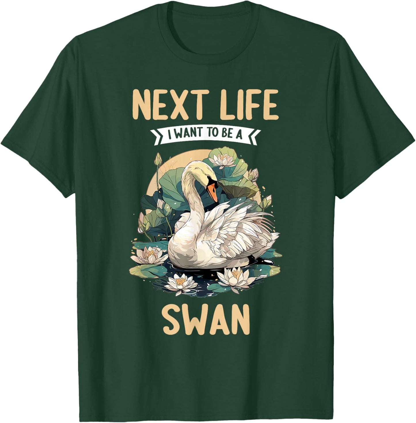 Next Life i want to be a Swan. Swans Swan T-Shirt - T-Shirt | Forest