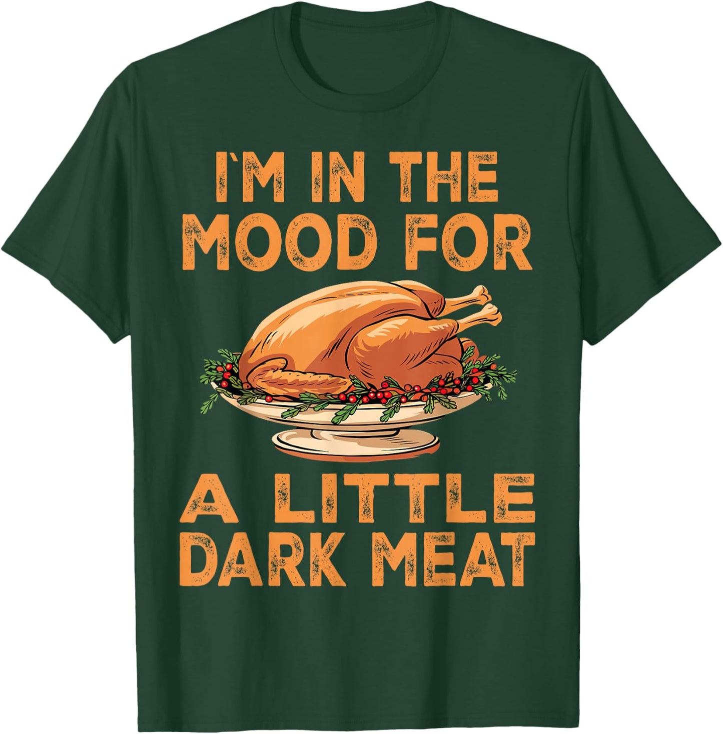 Thanksgiving I'm In The Mood For Dark Meat Dirty Adult Humor T-Shirt - T-Shirt | Forest
