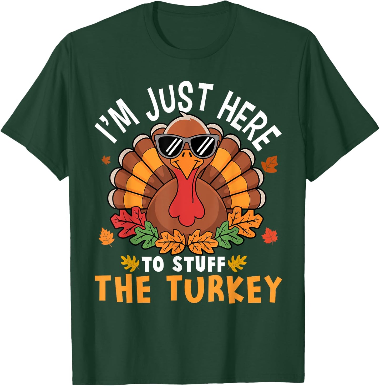 I'm Just Here to Stuff the Turkey Funny Thanksgiving T-Shirt - T-Shirt | Forest