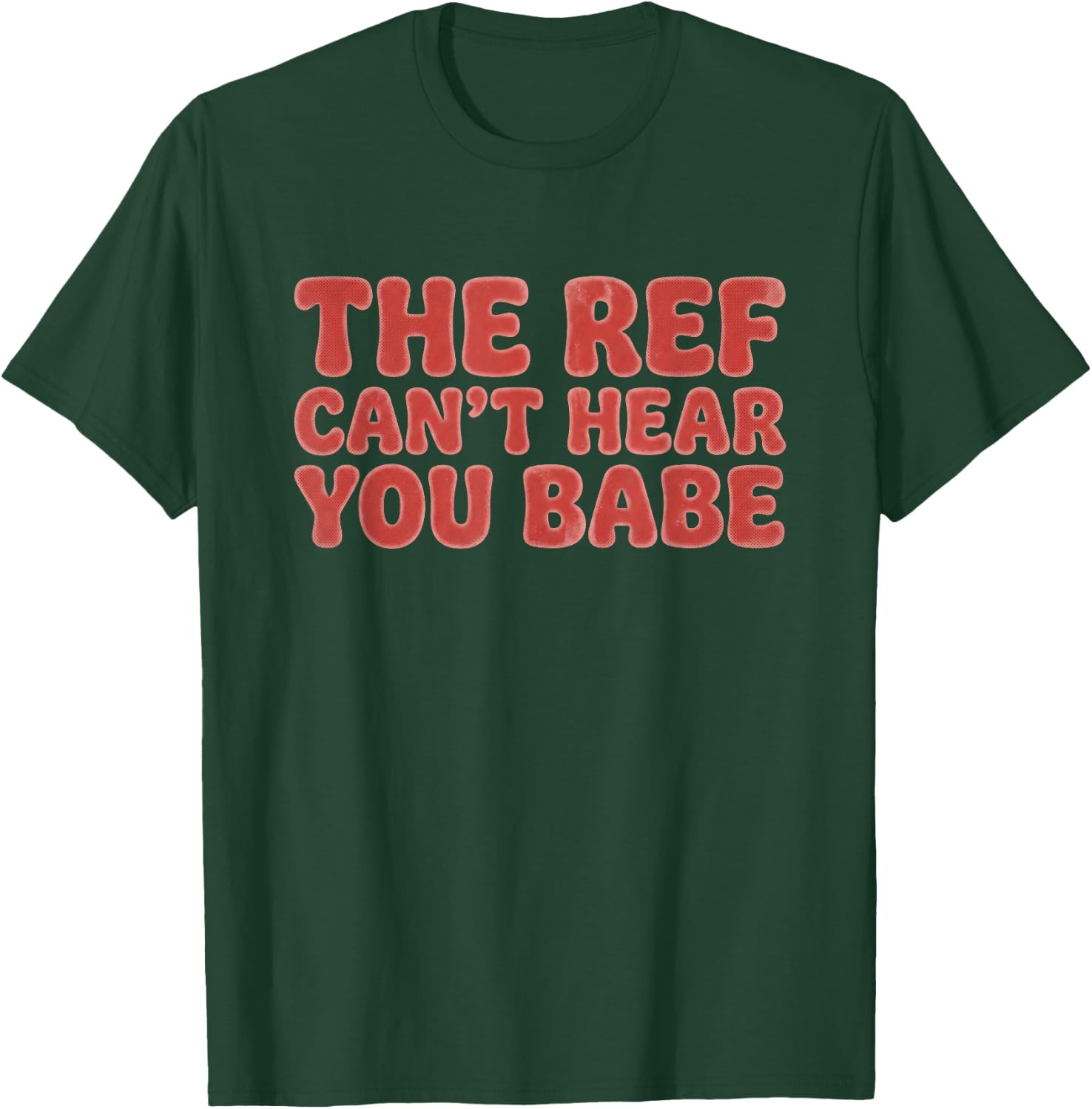 The Ref Can't Hear You Babe Football Girlfriend Men T-Shirt - T-Shirt | Forest