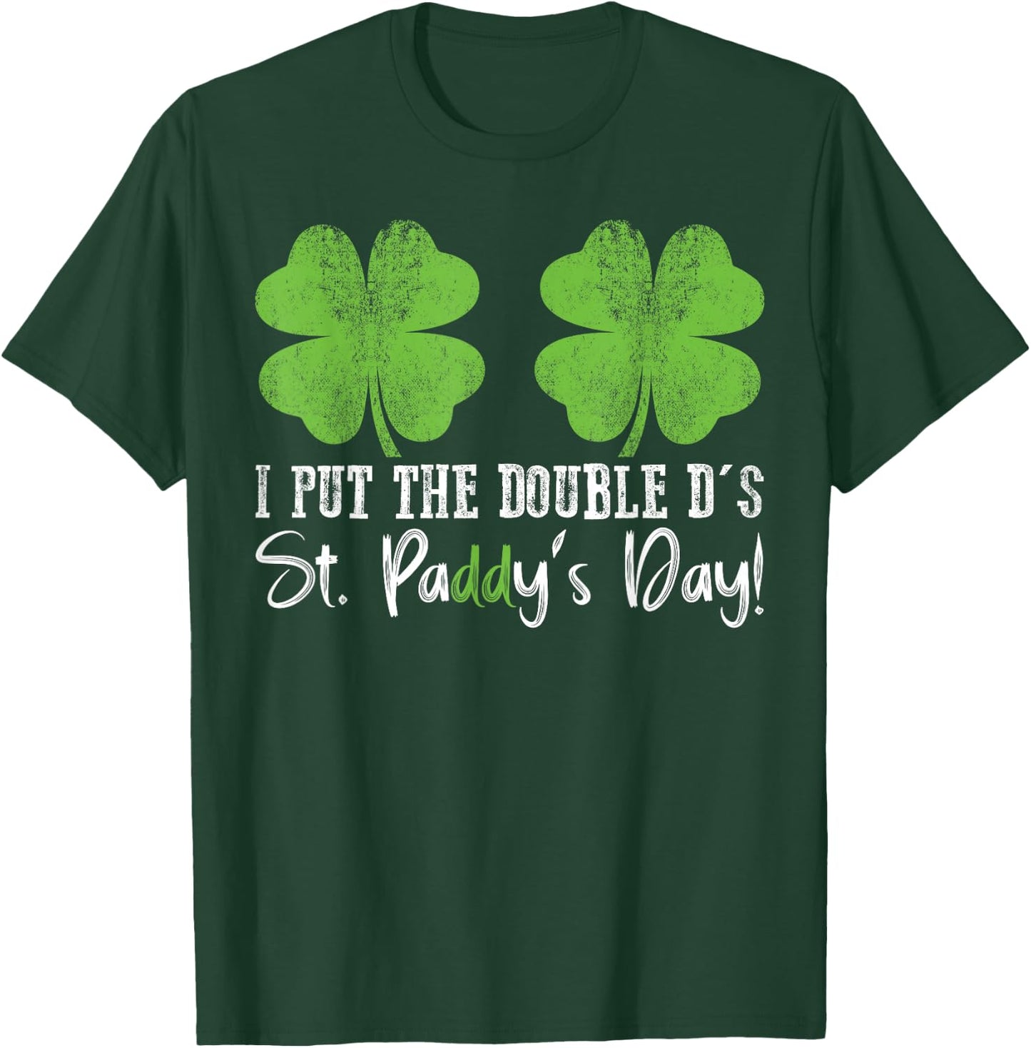 I Put The Double D's In St. Paddy's Day St Patrick's Day T-Shirt - T-Shirt | Forest
