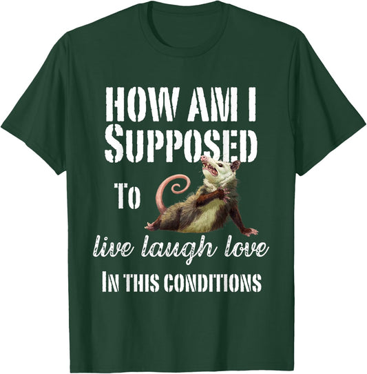 How Am I Supposed To Live Laugh Love In These Conditions T-Shirt - T-Shirt | Forest