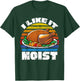 Funny Thanksgiving Costume Turkey Day Gifts Like It Moist T-Shirt - T-Shirt | Forest