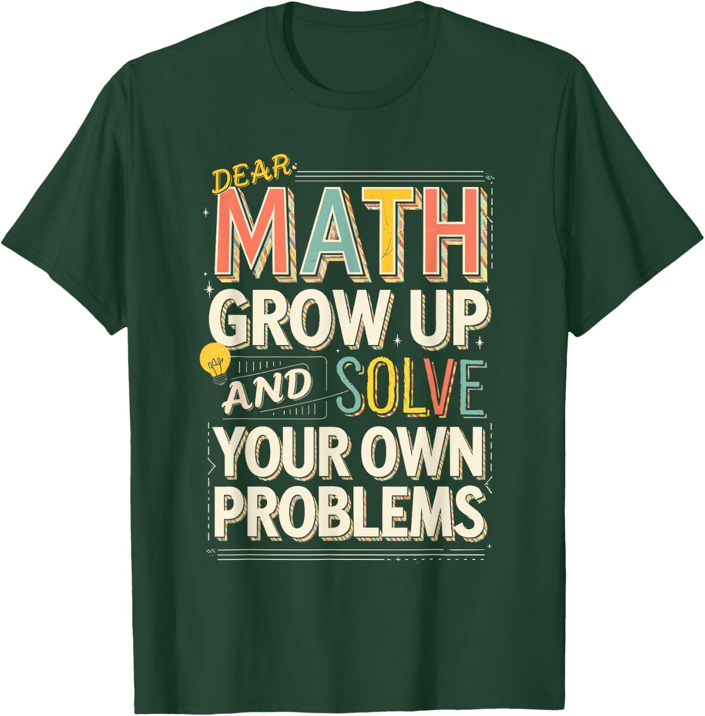 Dear Math Grow Up Solve Your Own Problems Quote T-Shirt - T-Shirt | Forest