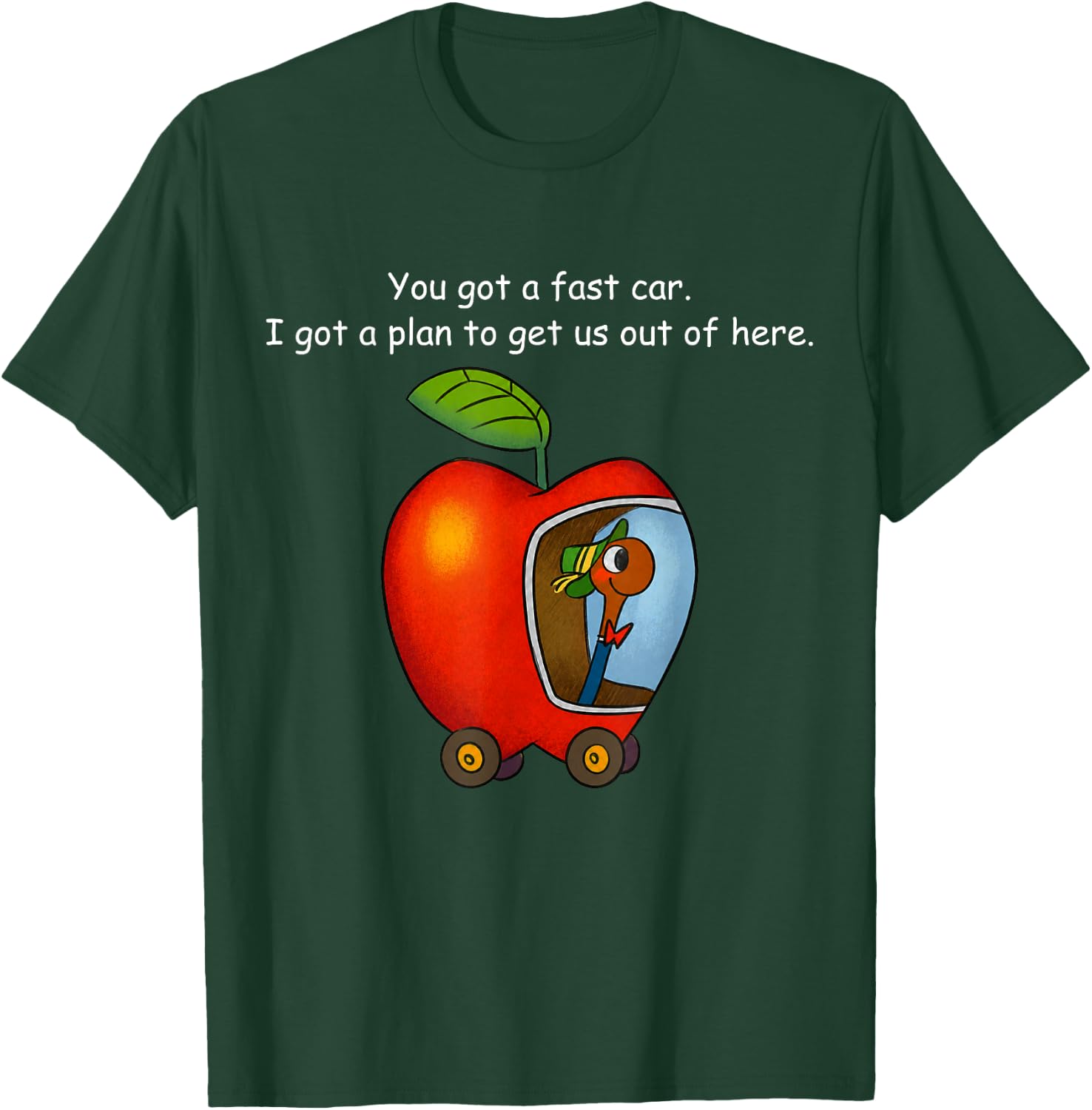 You Got A Fast Car I Got A Plan to Get Out of Here Funny T-Shirt - T-Shirt | Forest