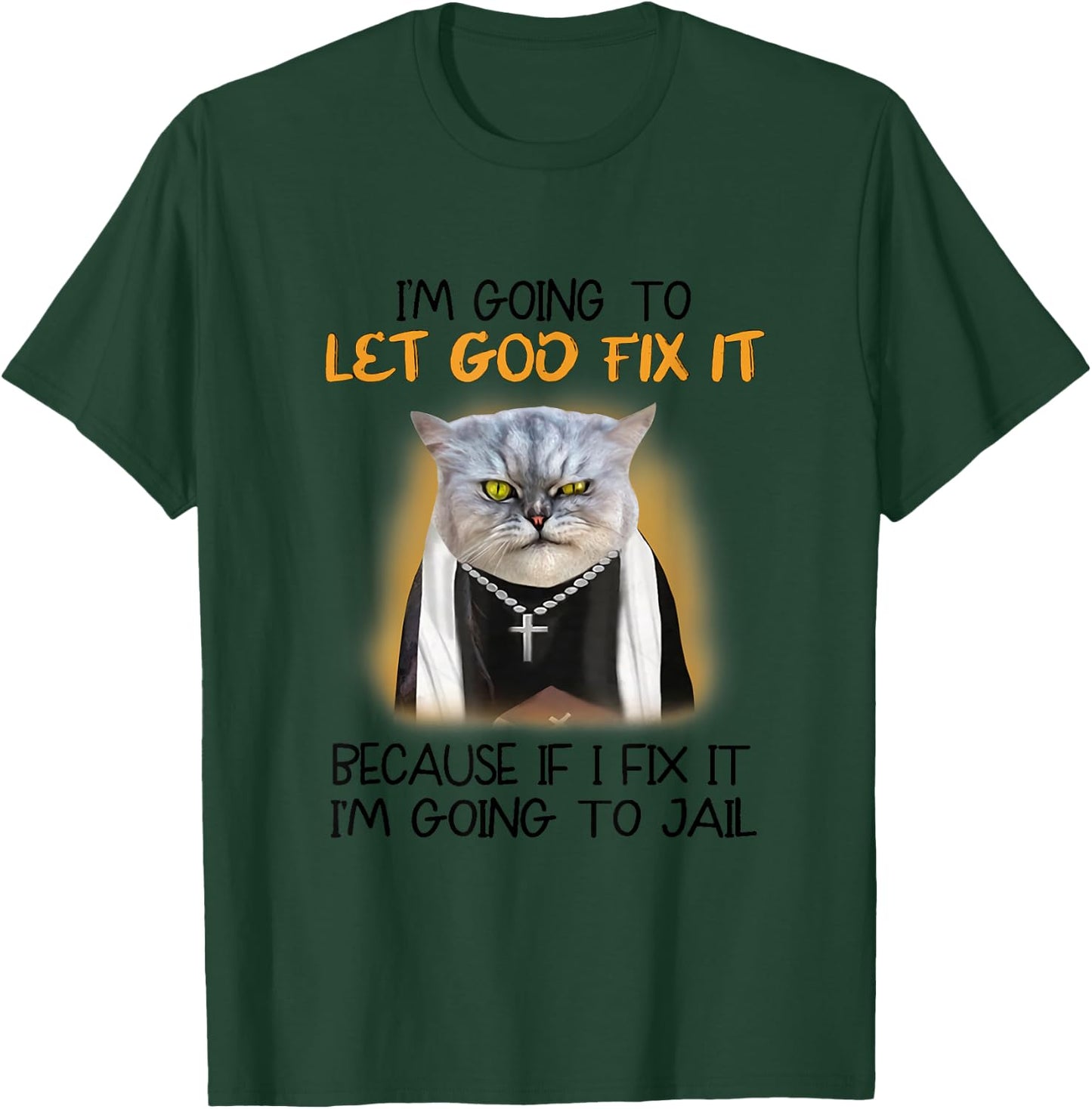 Cat Let God Fix It Because If I Fix It I'm Going To Jail T-Shirt - T-Shirt | Forest