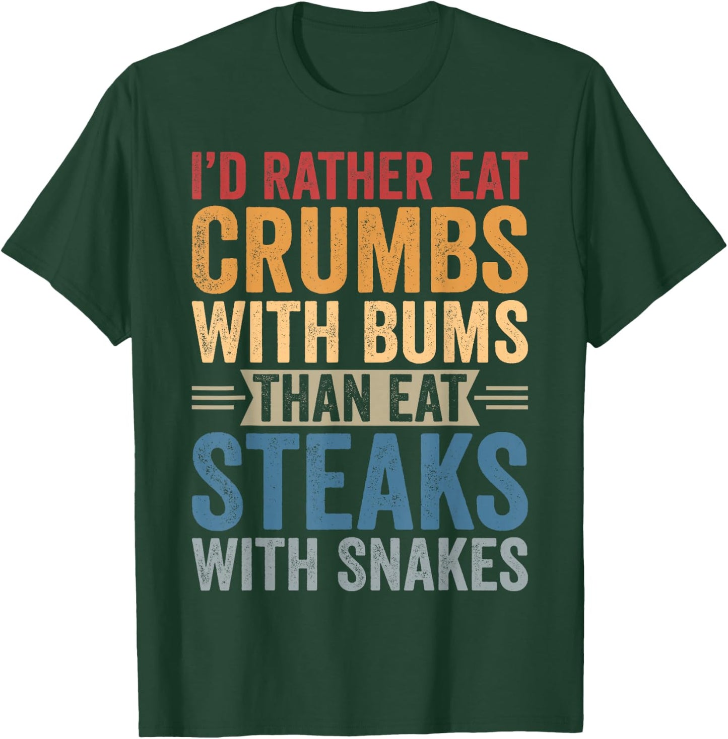 I'd Rather Eat Crumbs With Bums Than Eat Steaks With Snakes T-Shirt - T-Shirt | Forest