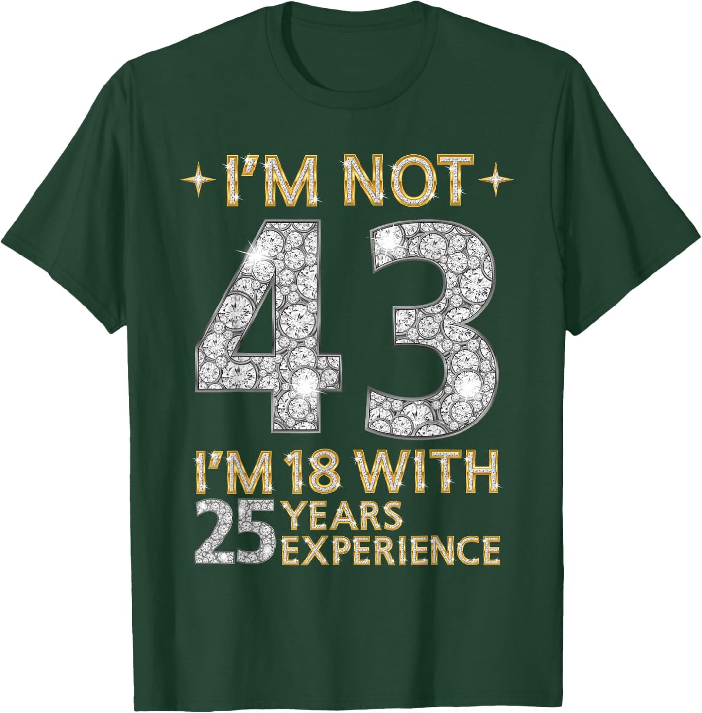 I'm Not 43 I'm 18 with 25 Years Experience Funny 43rd b-day T-Shirt - T-Shirt | Forest