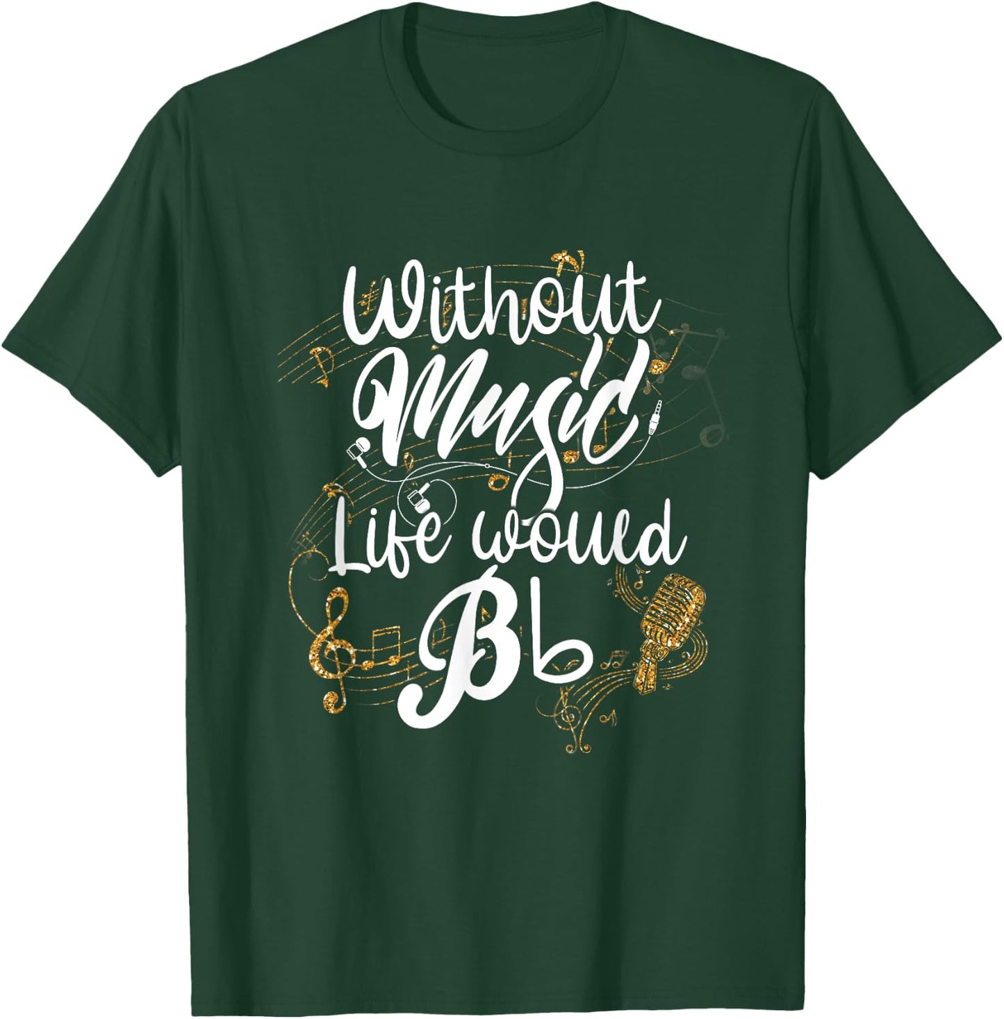 Without Music Life Would B Flat II - Funny Music Quotes T-Shirt - T-Shirt | Forest