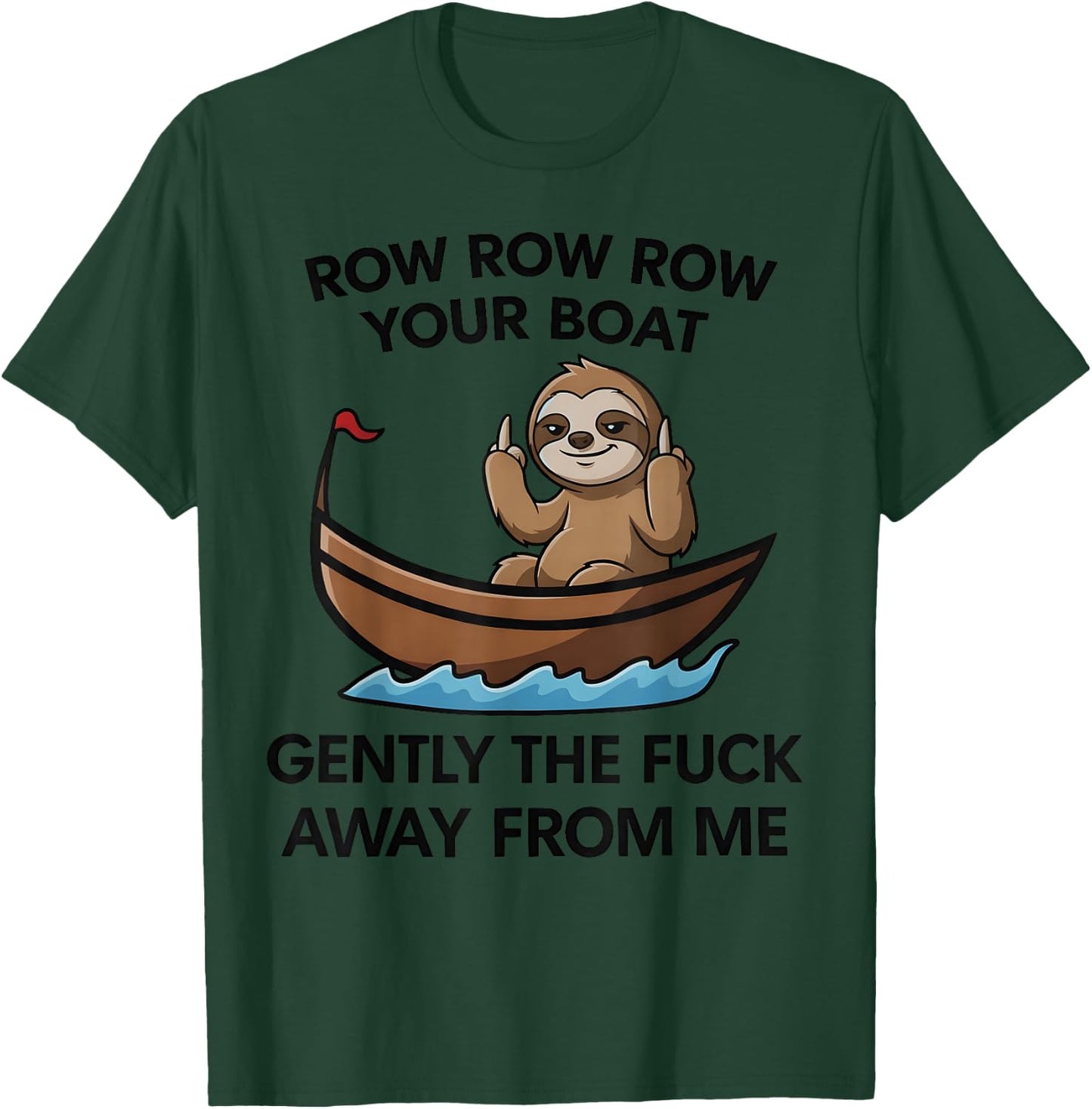 Row Row Row Your Boat Gently the FCK Away from me T-Shirt - T-Shirt | Forest
